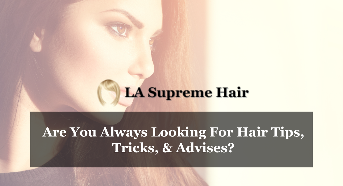 Are You Always Looking For Hair Tips, Tricks, & Advises