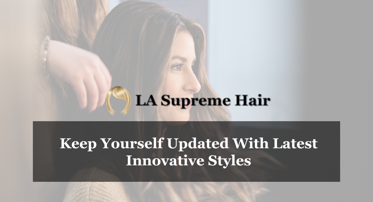 Keep Yourself Updated With Latest Innovative Styles